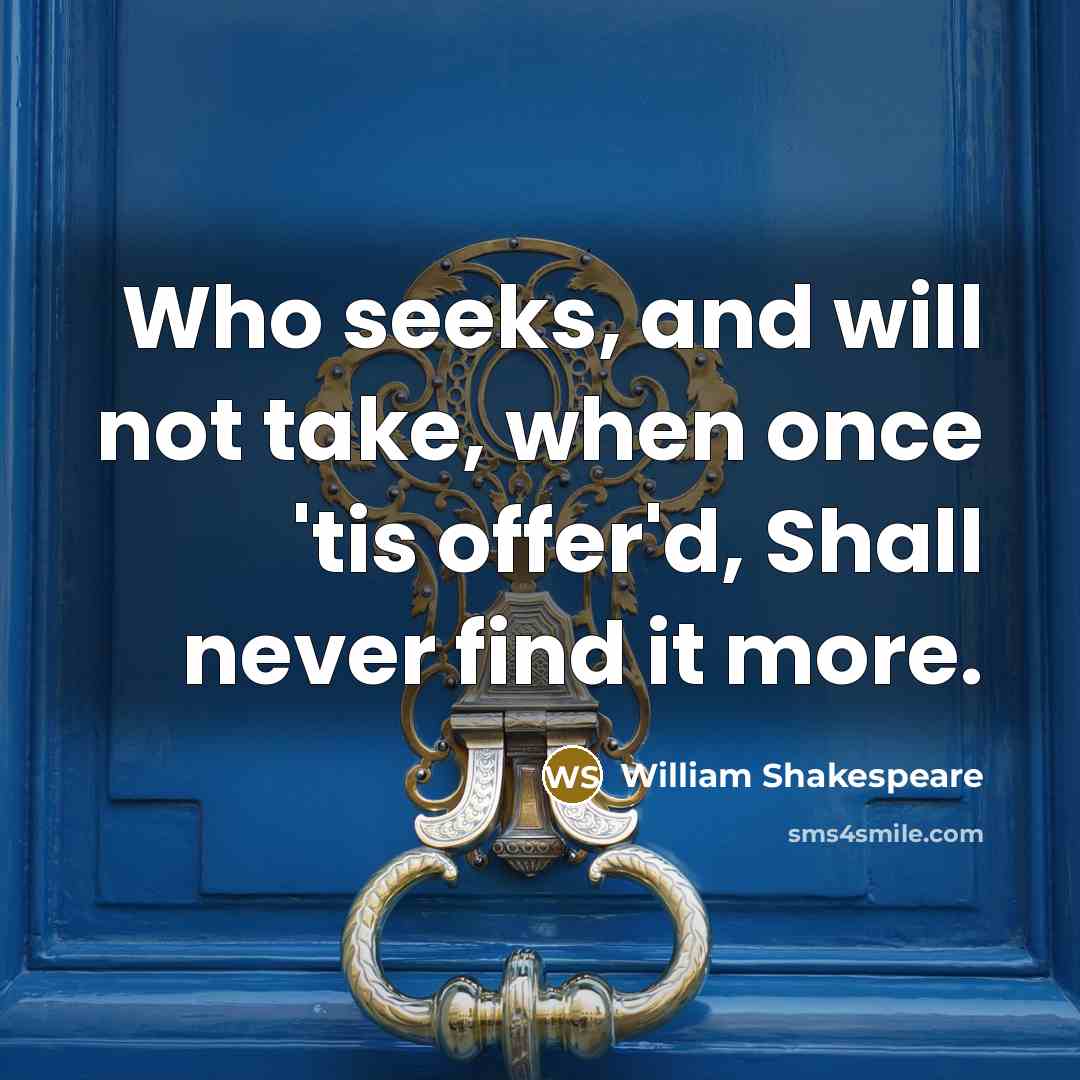 “Who seeks, and will not take, when once 'tis offer'd,…” quote by William Shakespeare