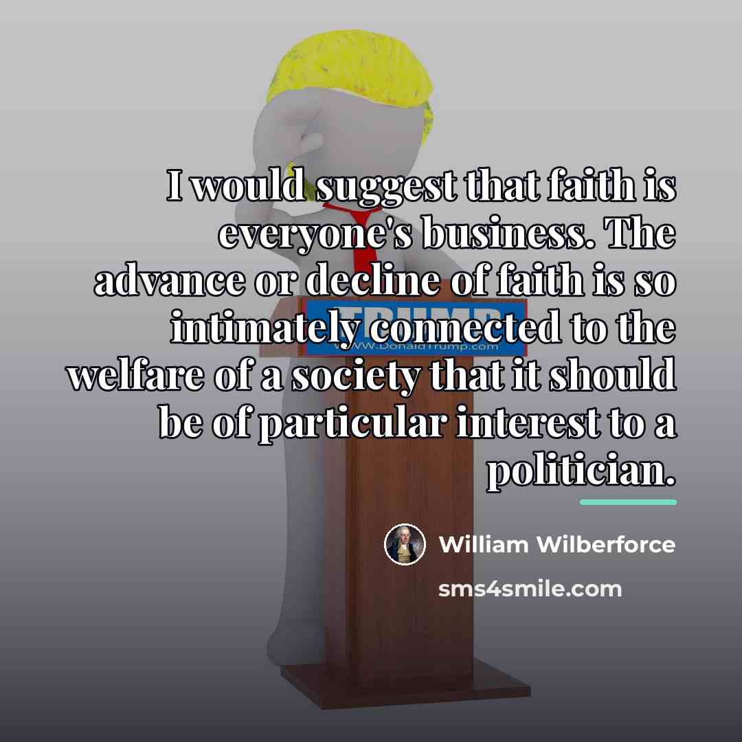 “I would suggest that faith is everyone's business. The advance…” quote by William Wilberforce