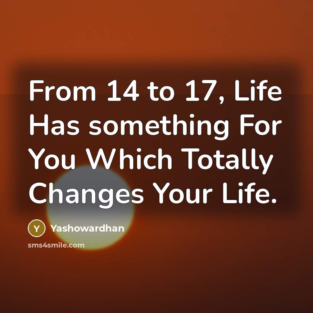 “From 14 to 17, Life Has something For You Which…” quote by Yashowardhan