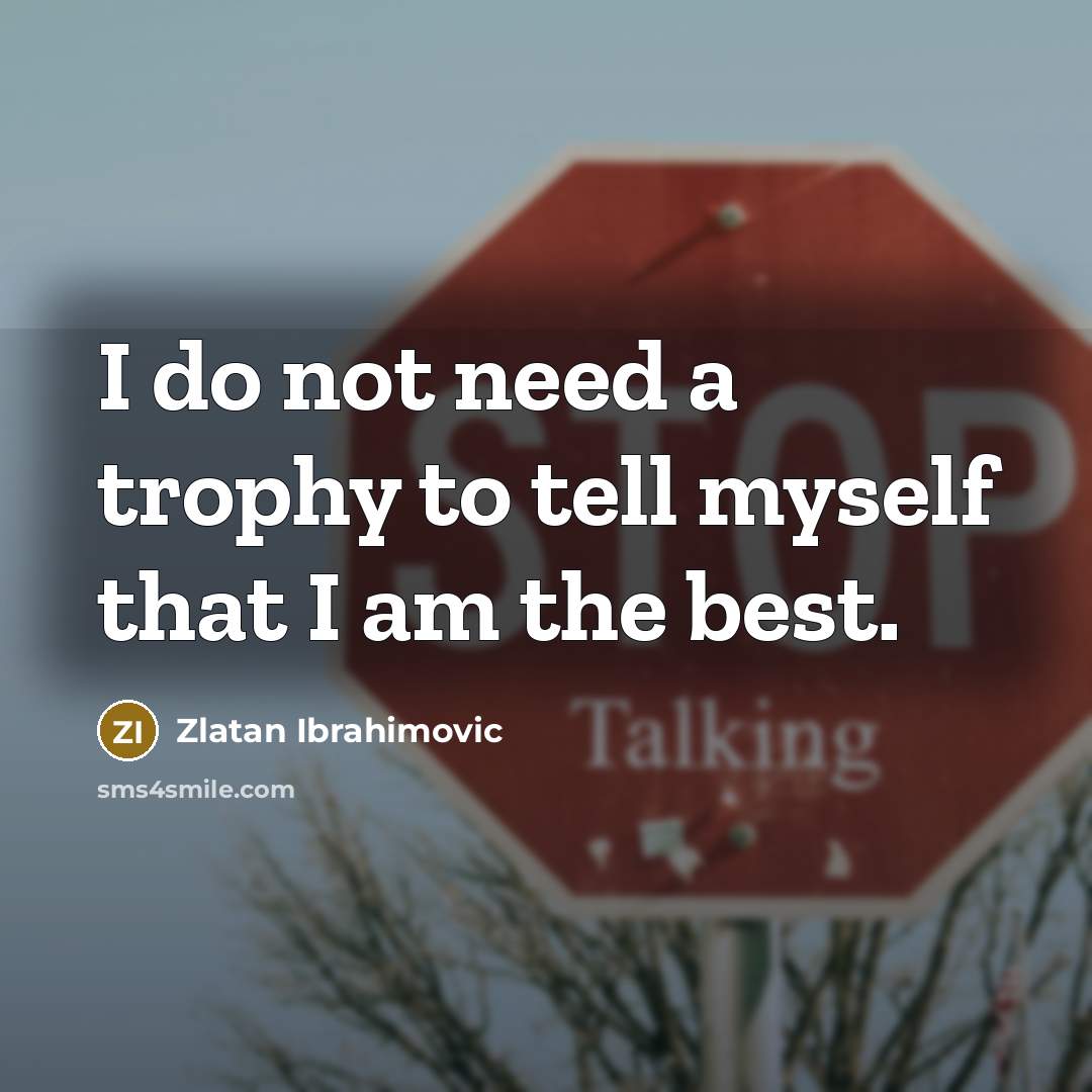 “I do not need a trophy to tell myself that…” quote by Zlatan Ibrahimovic
