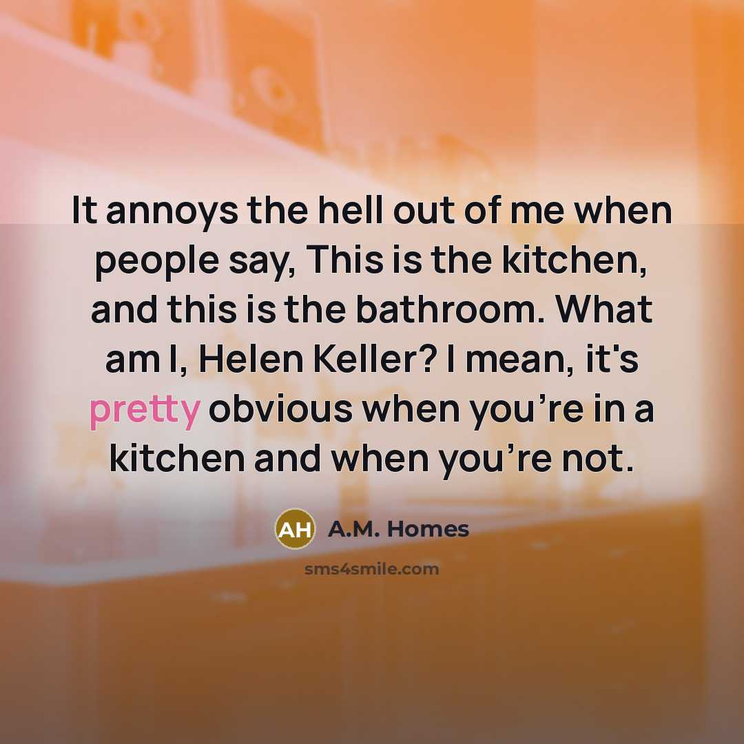 “It annoys the hell out of me when people say,…” quote by A.M. Homes