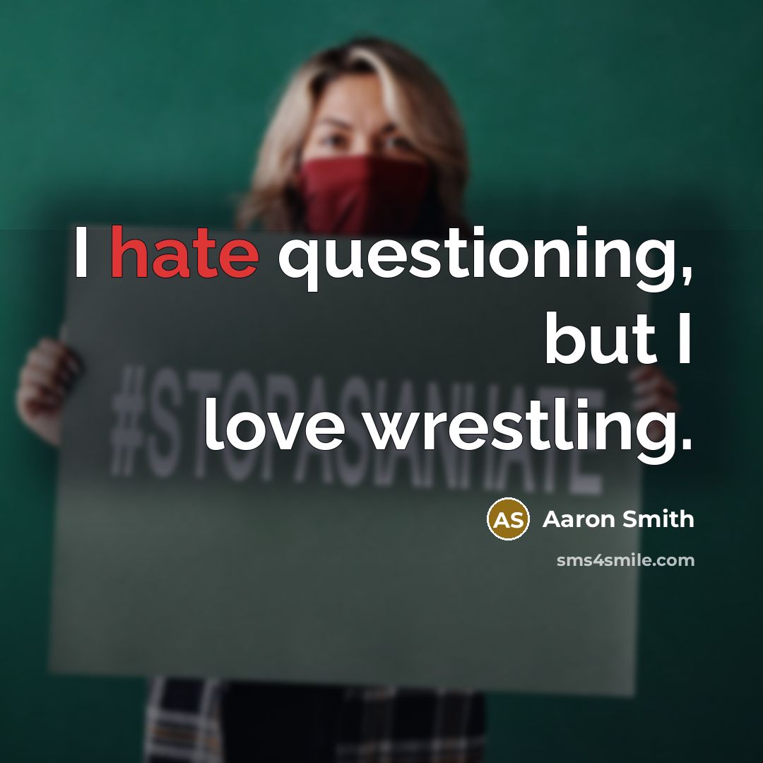 “I hate questioning, but I love wrestling.” quote by Aaron Smith