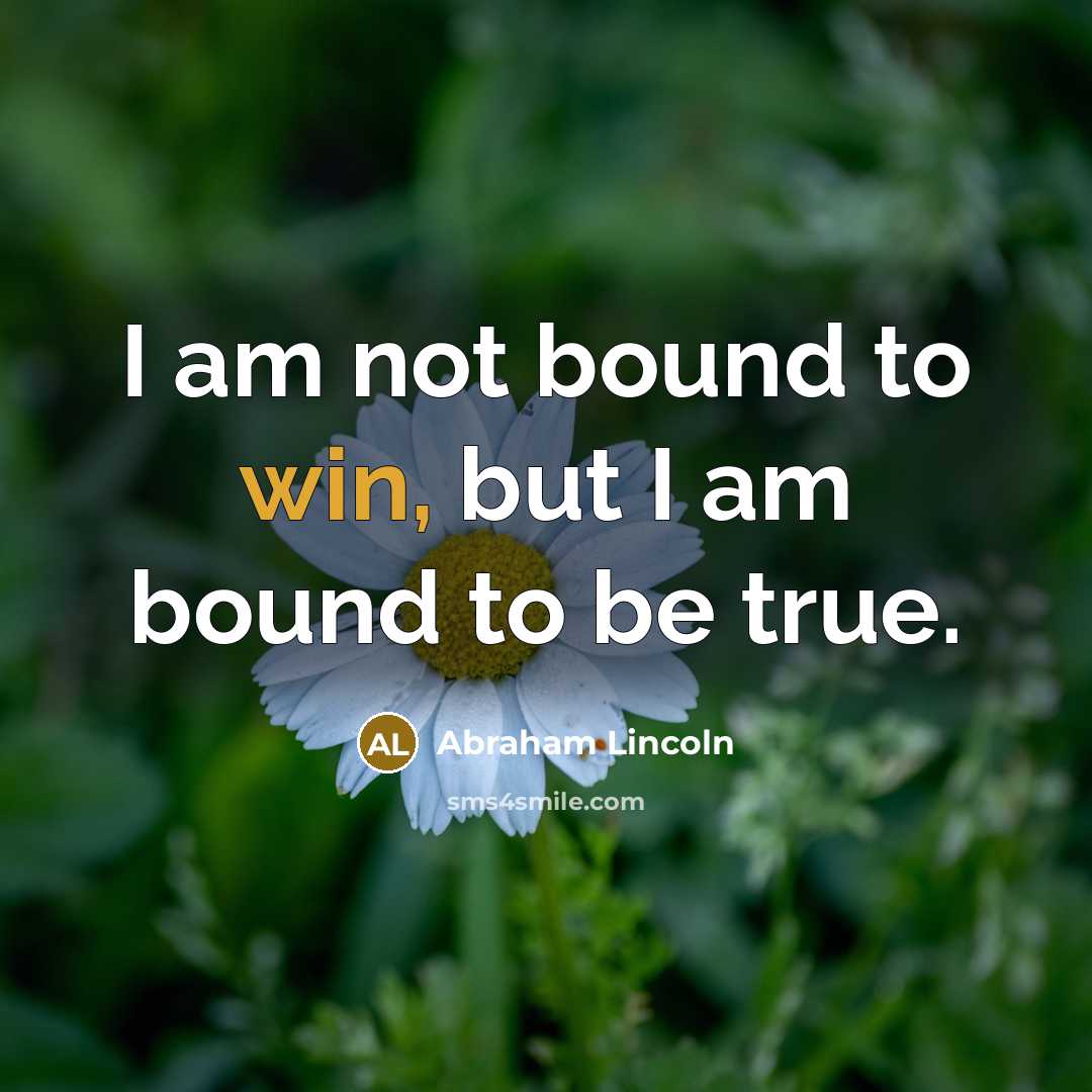 “I am not bound to win, but I am bound…” quote by Abraham Lincoln