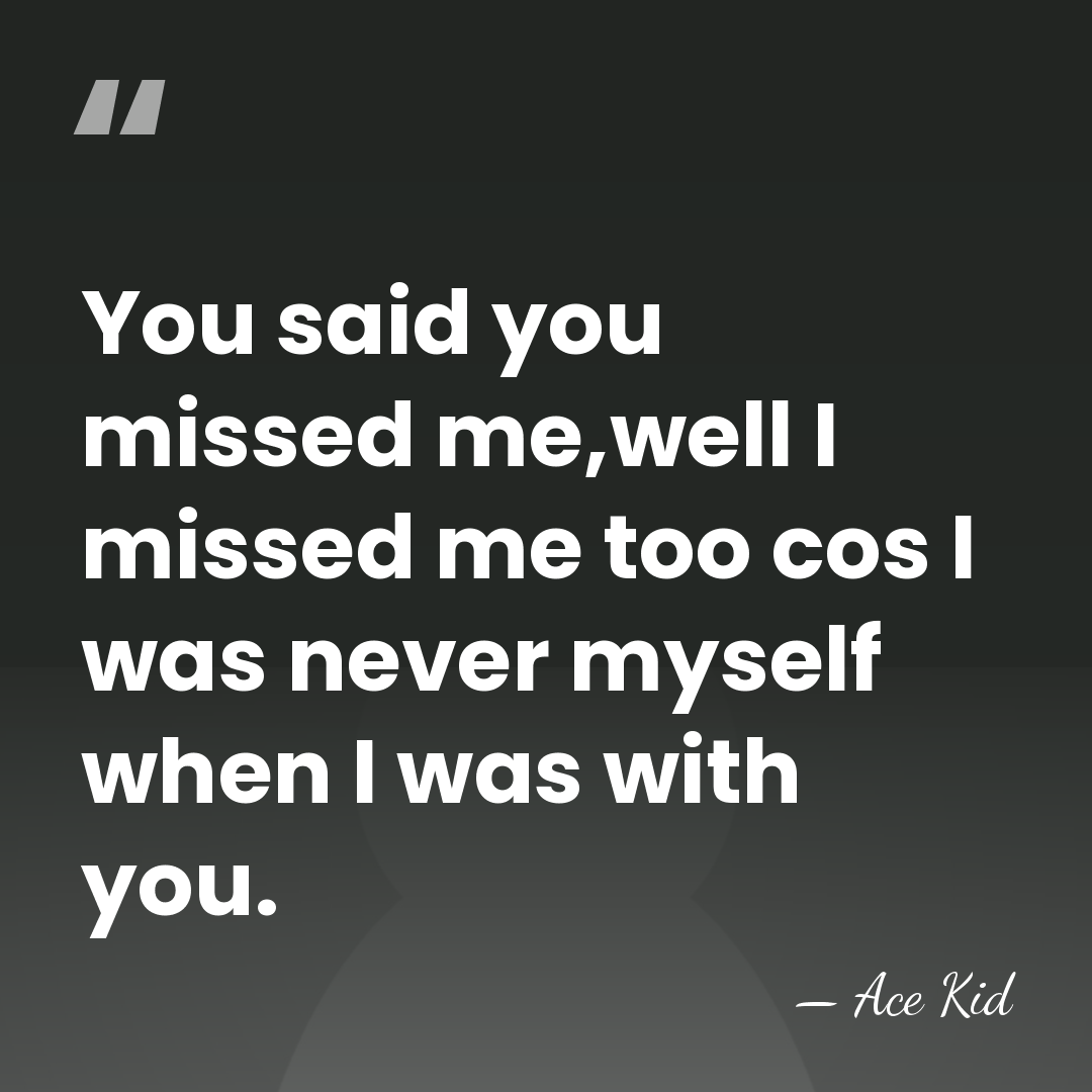 You said you missed me,well I missed me too cos I was&hellip; - Ace Kid