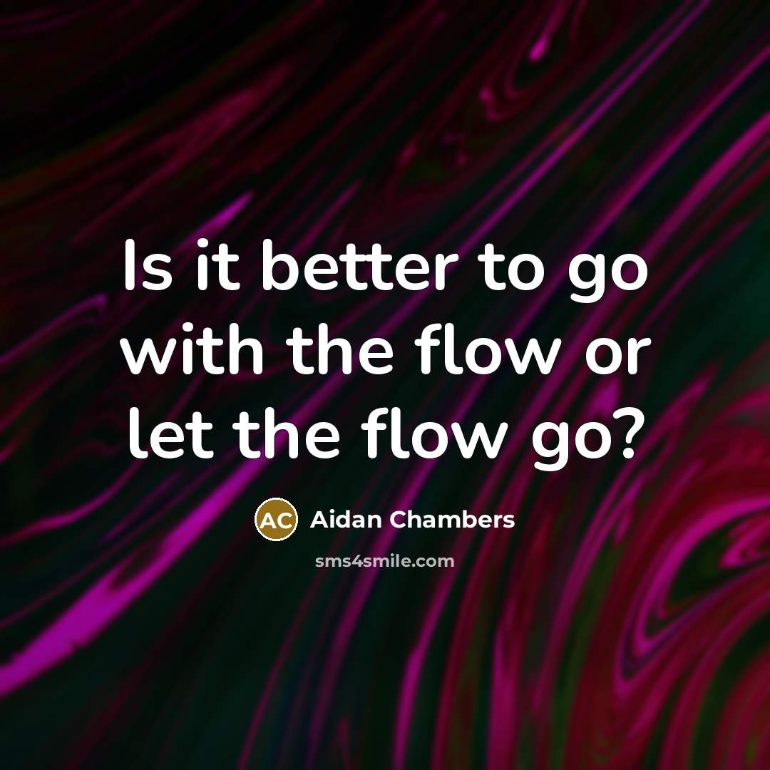 “Is it better to go with the flow or let…” quote by Aidan Chambers