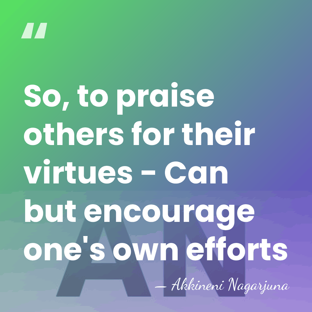 So, to praise others for their virtues - Can but encourage one's&hellip; - Akkineni Nagarjuna