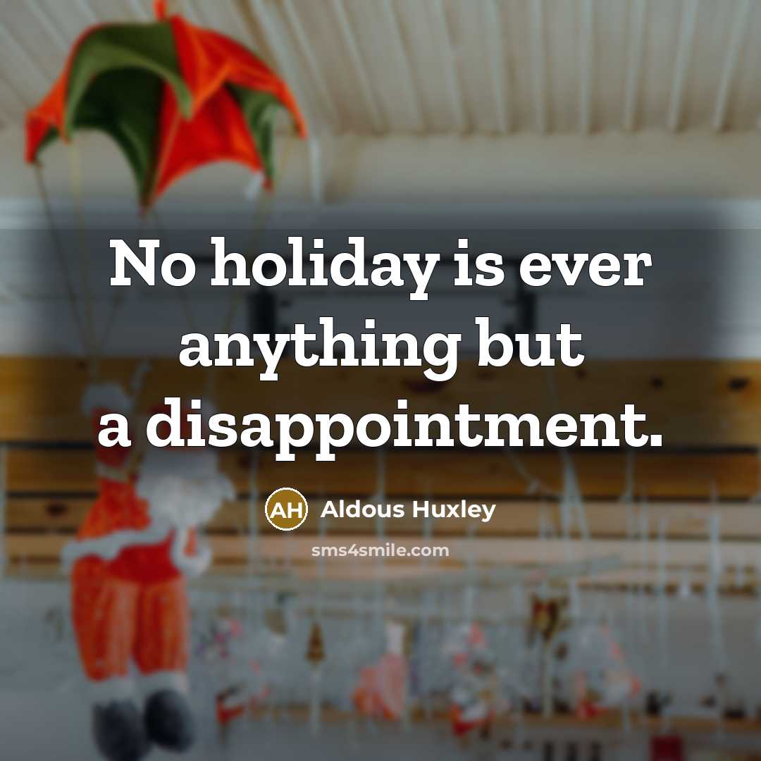 “No holiday is ever anything but a disappointment.…” quote by Aldous Huxley