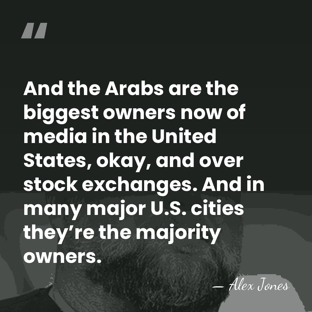 And the Arabs are the biggest owners now of media in the&hellip; - Alex Jones
