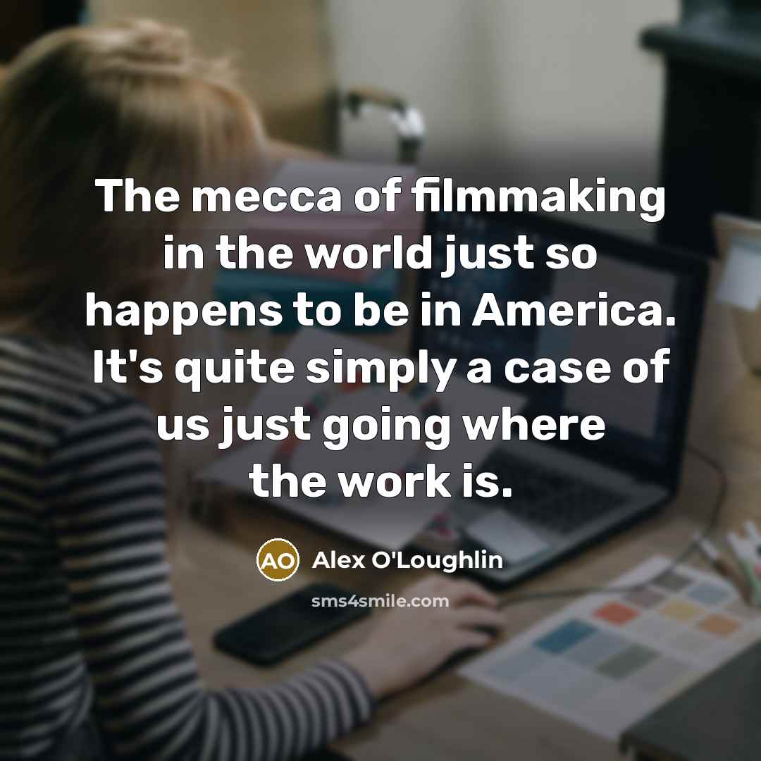 “The mecca of filmmaking in the world just so happens…” quote by Alex O'Loughlin