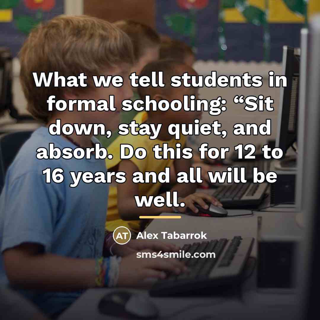 “What we tell students in formal schooling: “Sit down, stay…” quote by Alex Tabarrok