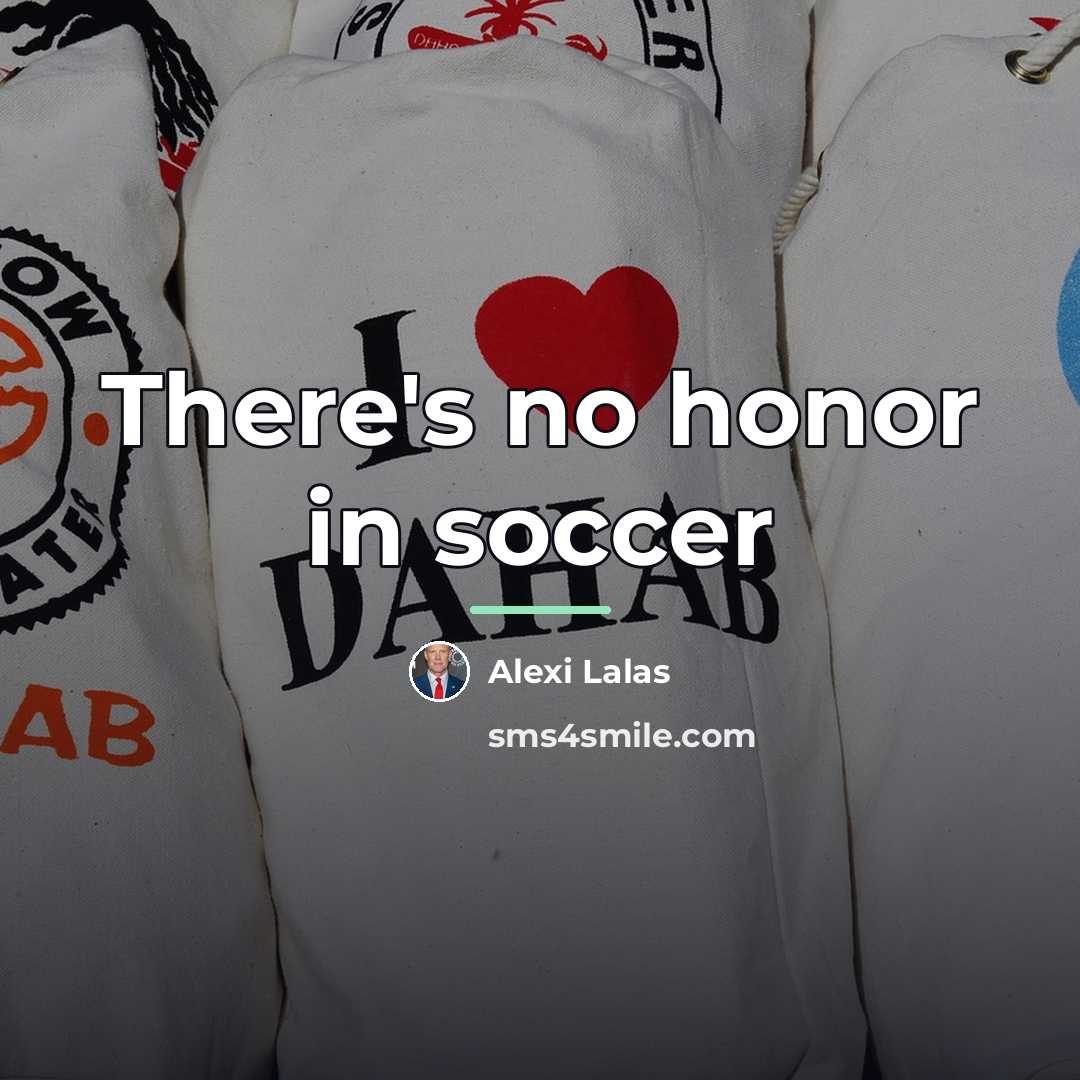 “There's no honor in soccer…” quote by Alexi Lalas