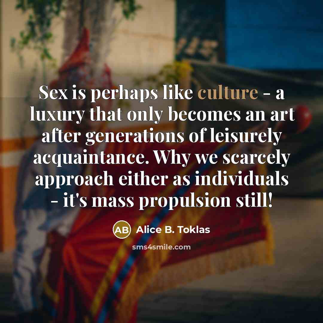 “Sex is perhaps like culture - a luxury that only…” quote by Alice B. Toklas