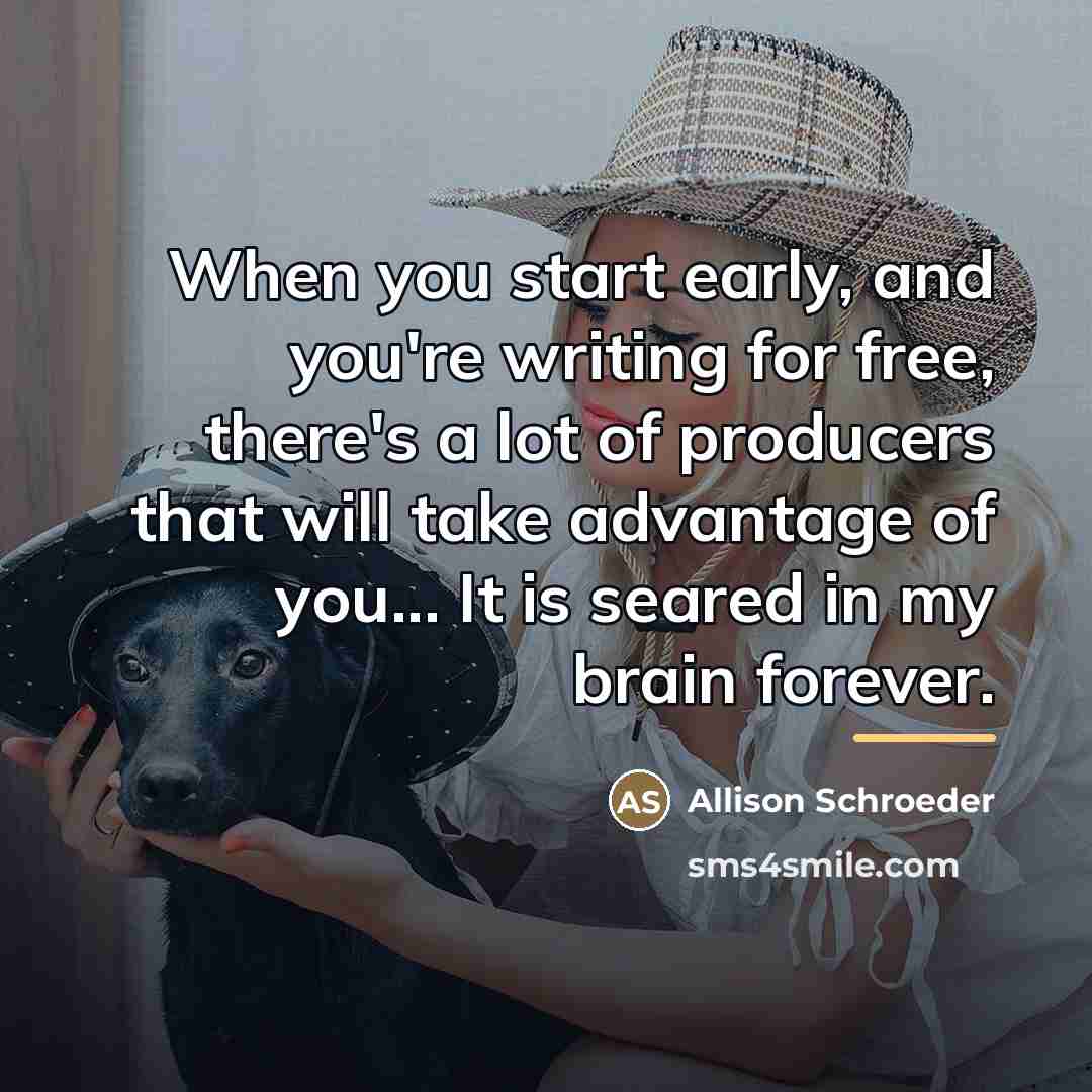 “When you start early, and you're writing for free, there's…” quote by Allison Schroeder