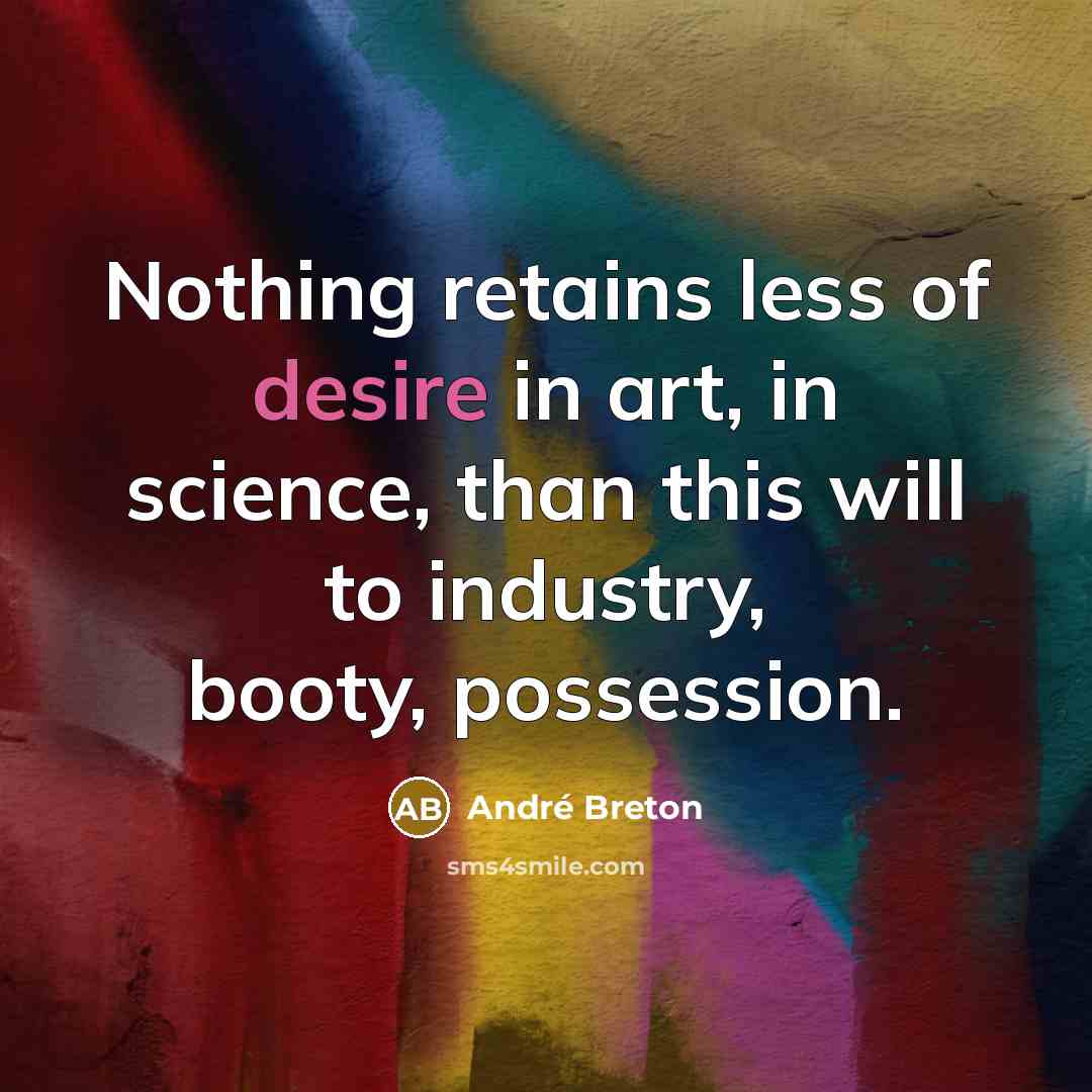 “Nothing retains less of desire in art, in science, than…” quote by Andre Breton