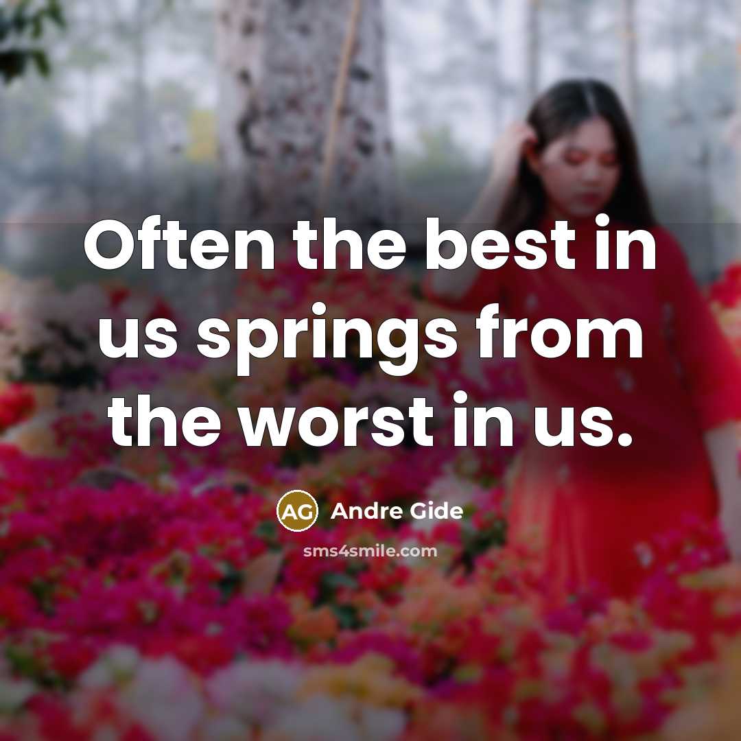 “Often the best in us springs from the worst in us.” quote by Andre Gide
