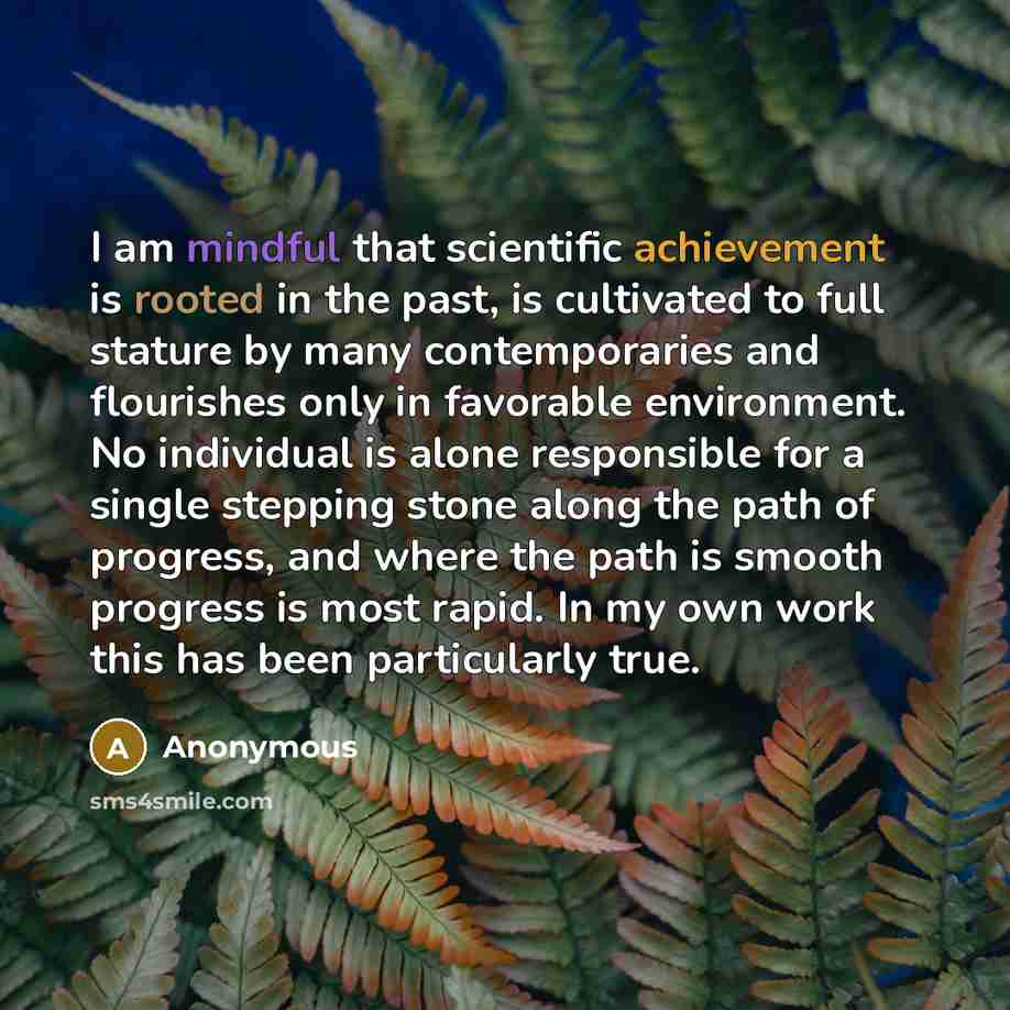 “I am mindful that scientific achievement is rooted in the…” quote by Anonymous