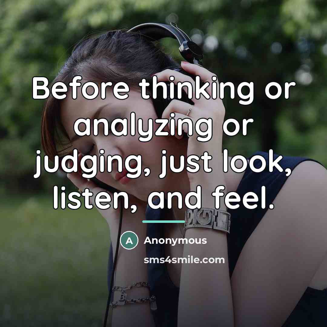 “Before thinking or analyzing or judging, just look, listen, and…” quote by Anonymous