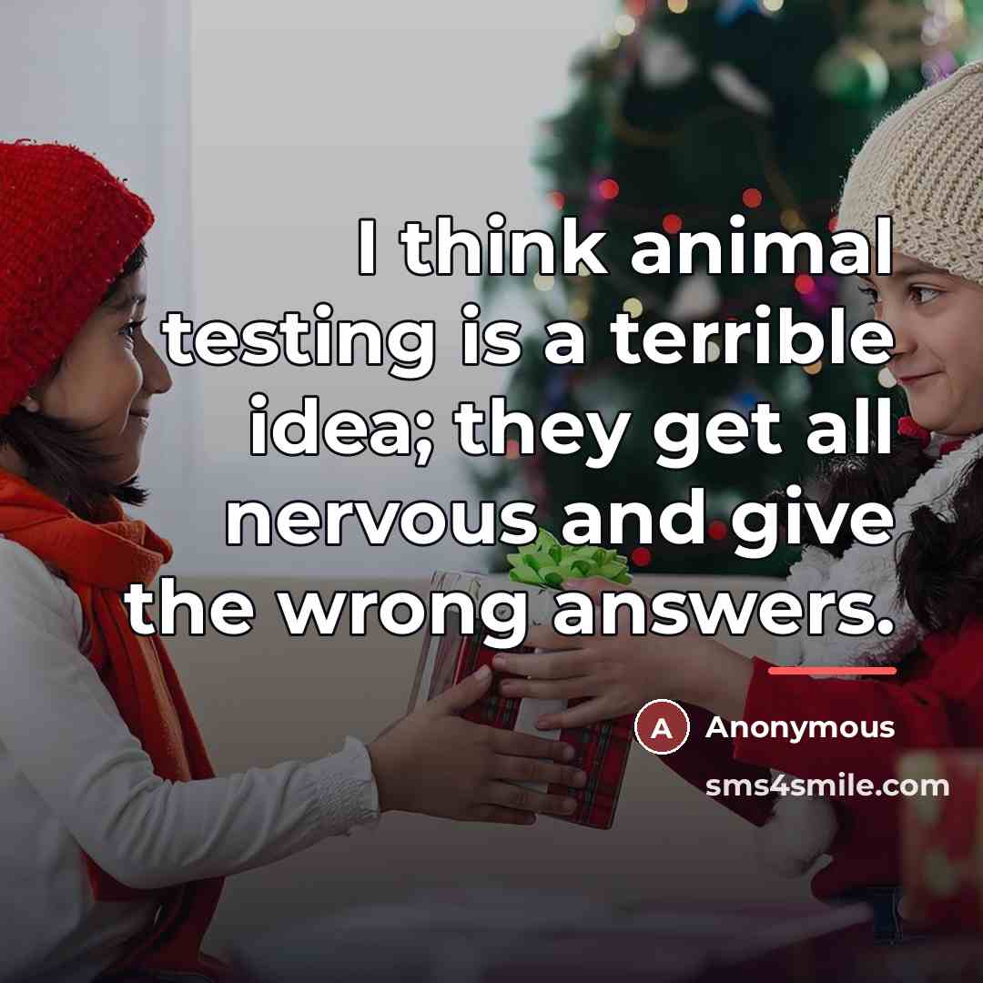 “I think animal testing is a terrible idea; they get…” quote by Anonymous