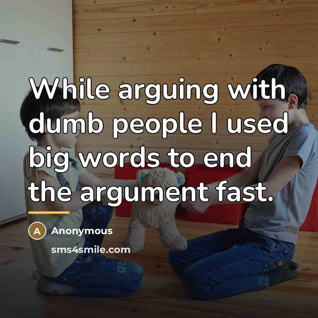 “While arguing with dumb people I used big words to…” quote by Anonymous