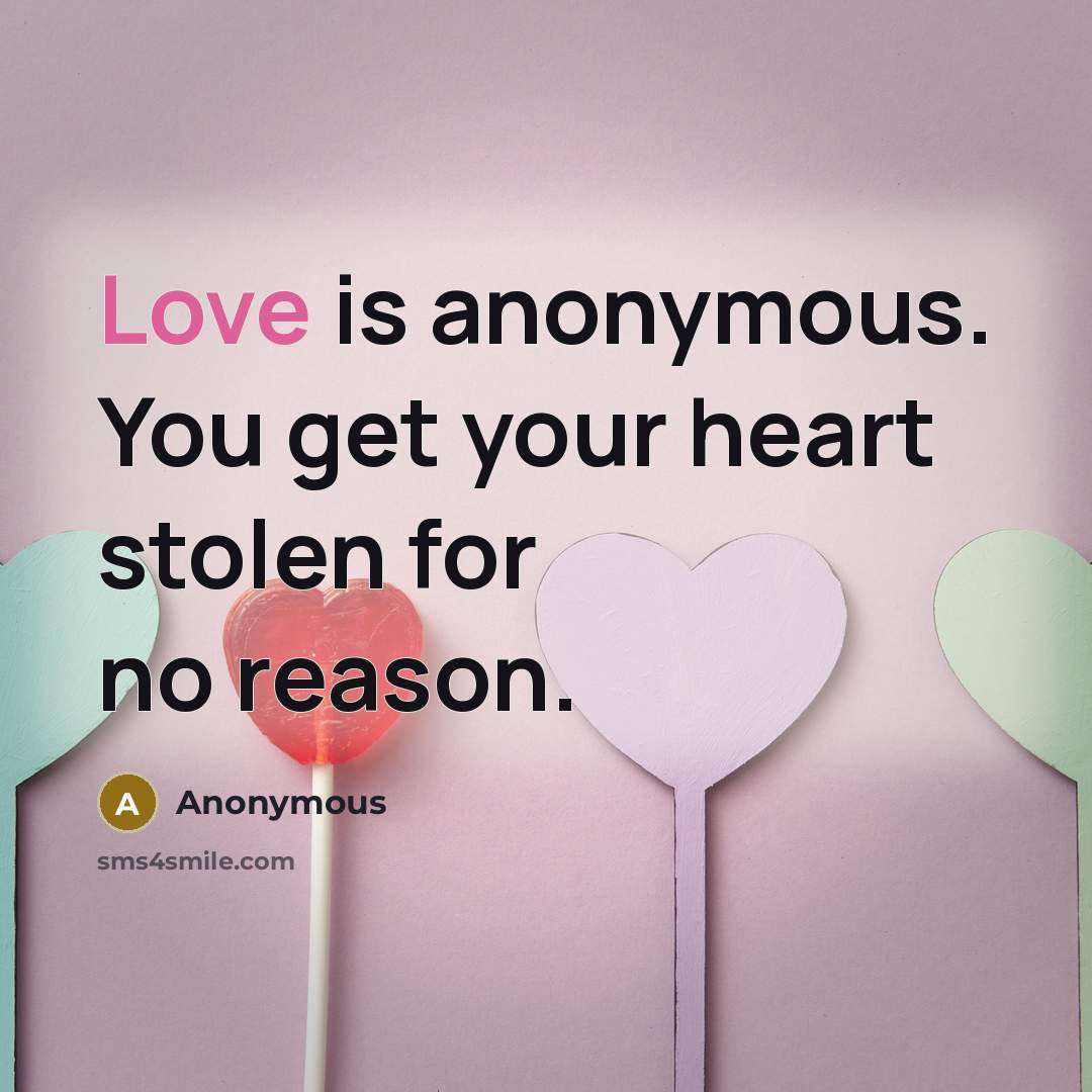 “Love is anonymous. You get your heart stolen for no…” quote by Anonymous
