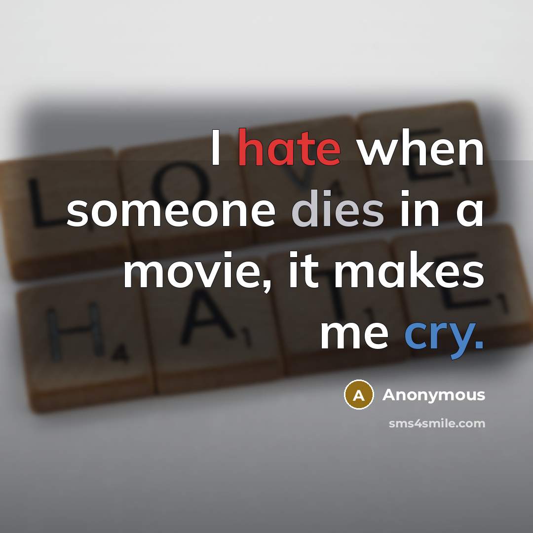 “I hate when someone dies in a movie, it makes me cry.” quote by Anonymous