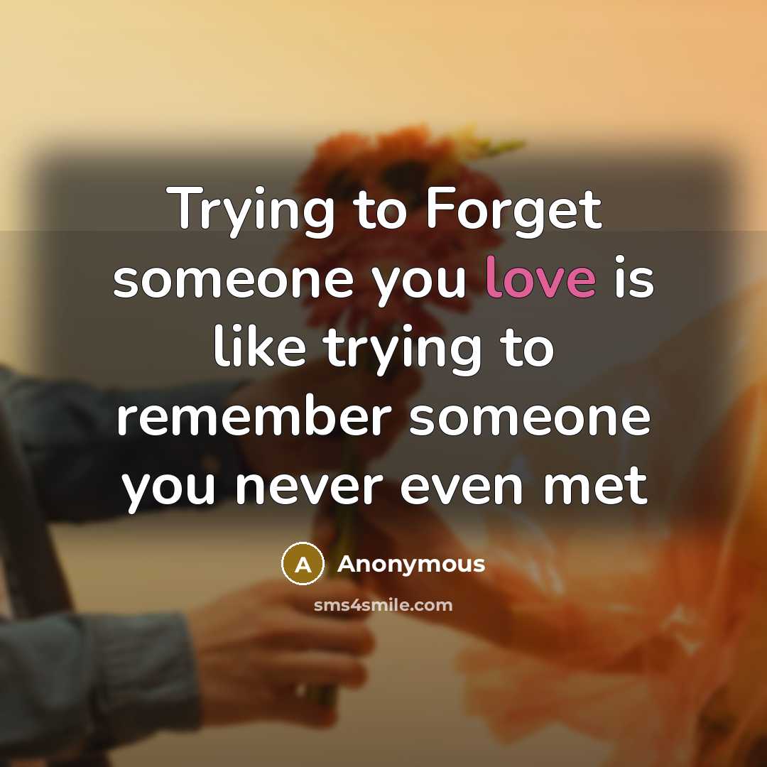 “Trying to Forget someone you love is like trying to…” quote by Anonymous
