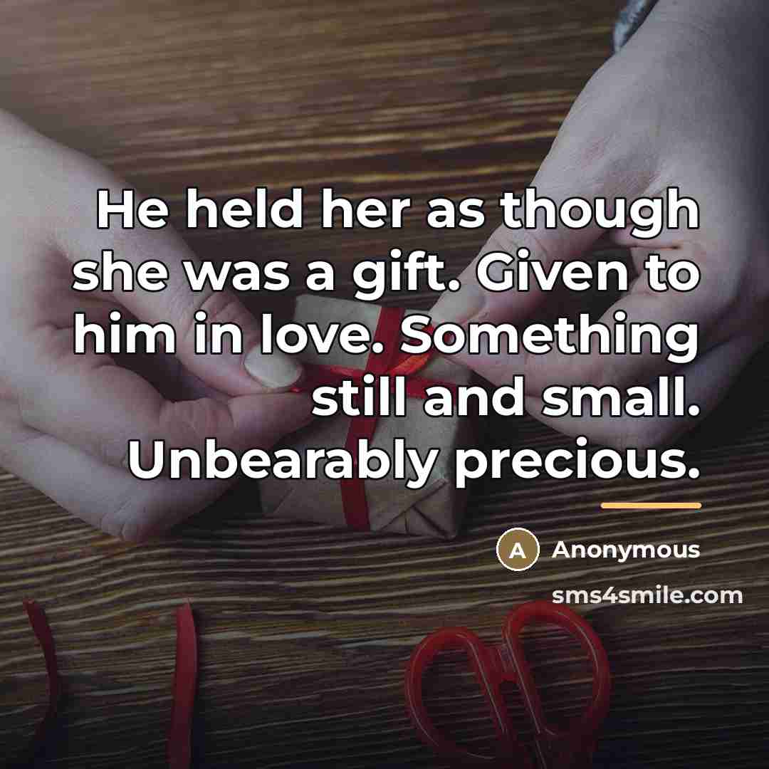 “He held her as though she was a gift. Given…” quote by Anonymous