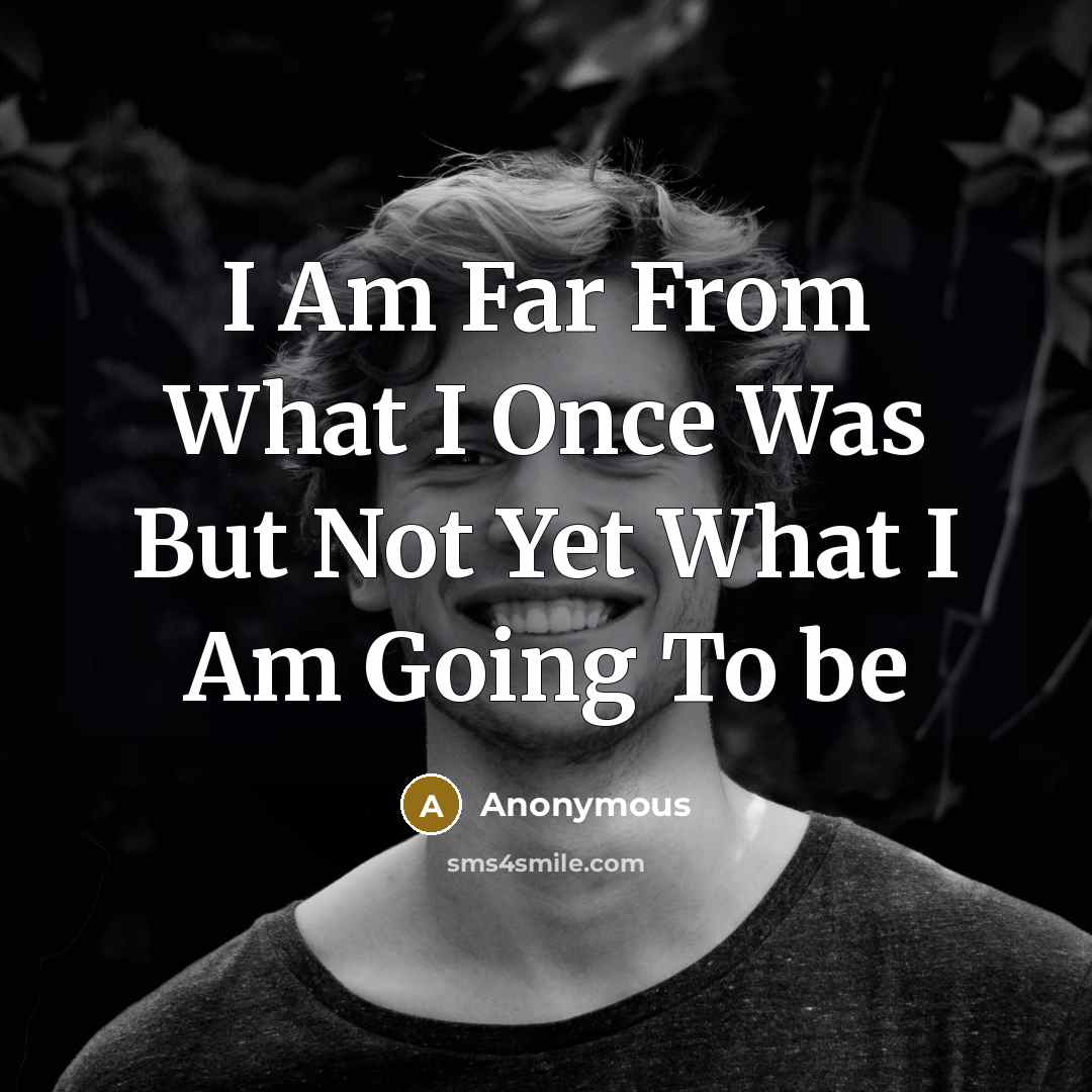 “I Am Far From What I Once Was But Not…” quote by Anonymous