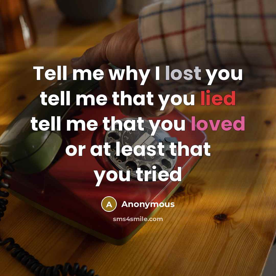 “Tell me why I lost you tell me that you…” quote by Anonymous