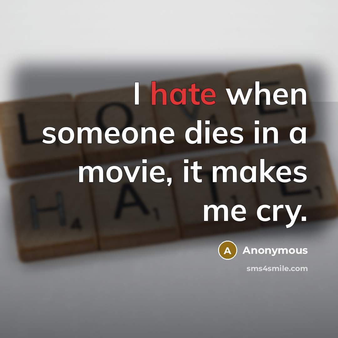 “I hate when someone dies in a movie, it makes me cry.” quote by Anonymous