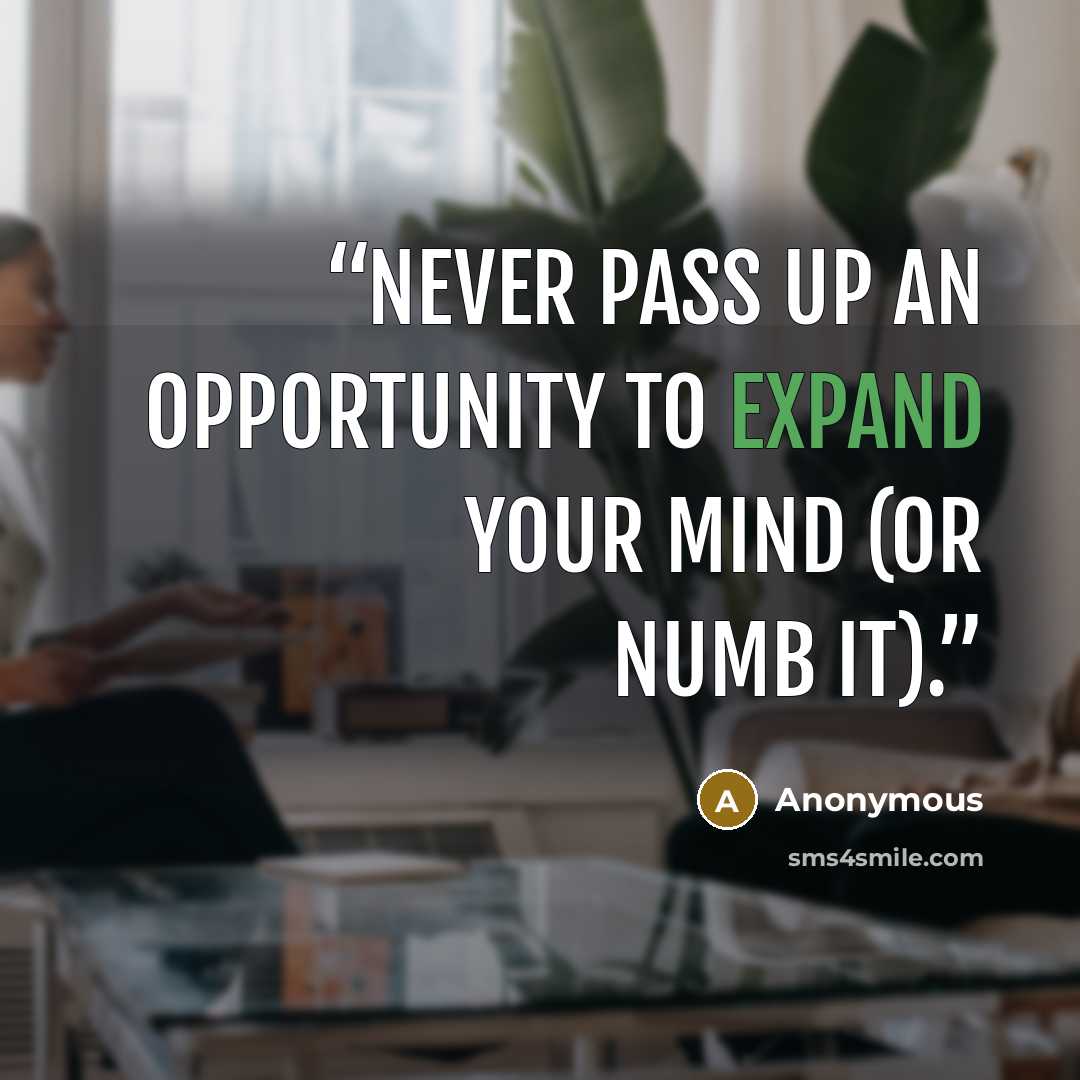 “Never pass up an opportunity to expand your mind (or numb it).” quote by Anonymous