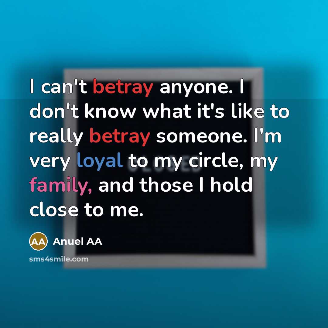 “I can't betray anyone. I don't know what it's like to really betray someone. I'm very loyal to my circle, my family, and those I hold close to me.” quote by Anuel AA