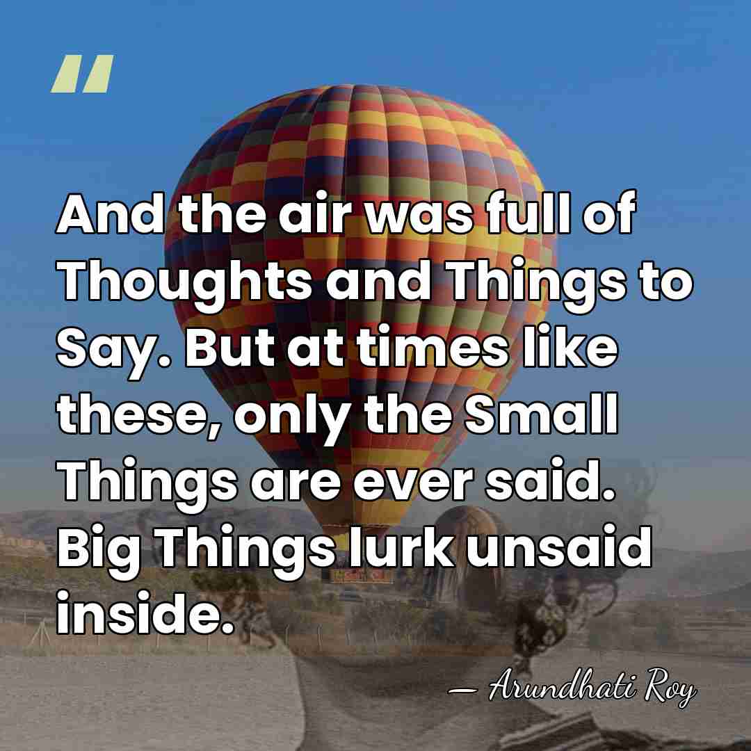 And the air was full of Thoughts and Things to Say. But&hellip; - Arundhati Roy