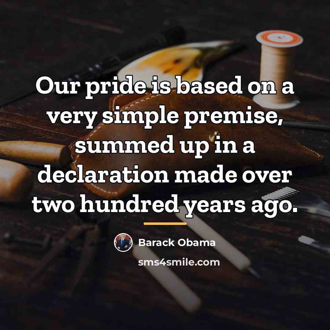 “Our pride is based on a very simple premise, summed…” quote by Barack Obama