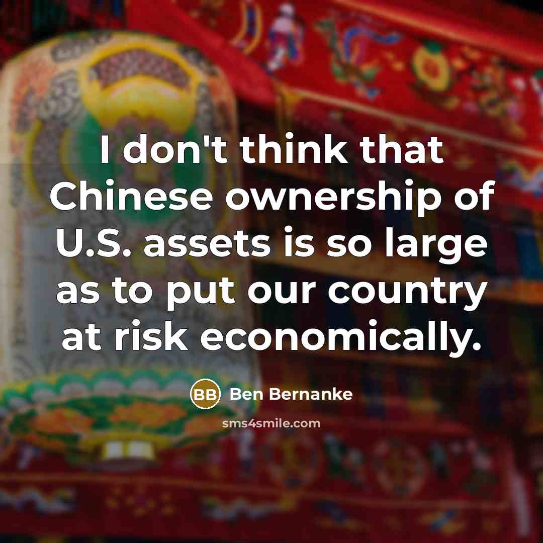 “I don't think that Chinese ownership of U.S. assets is…” quote by Ben Bernanke