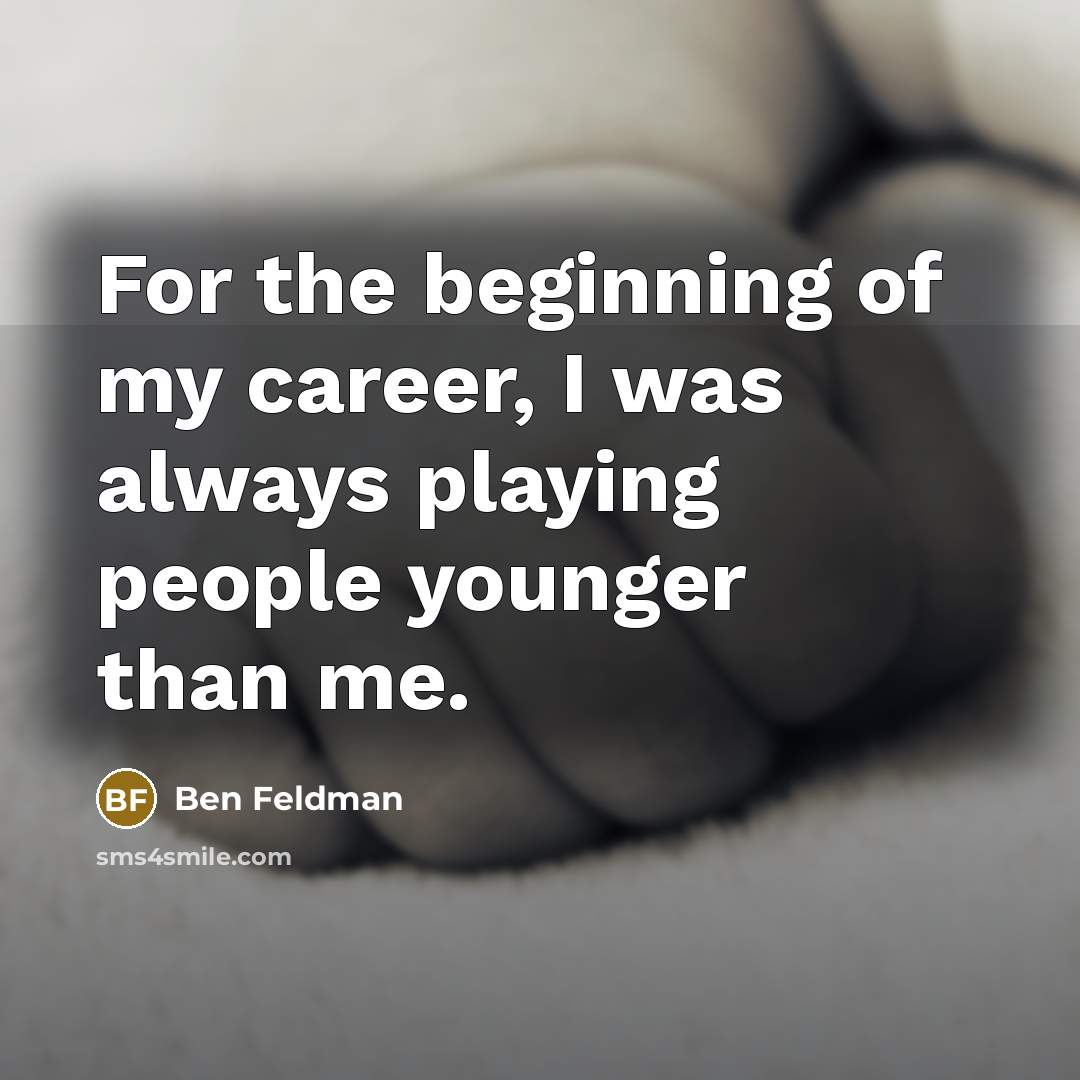 “For the beginning of my career, I was always playing…” quote by Ben Feldman