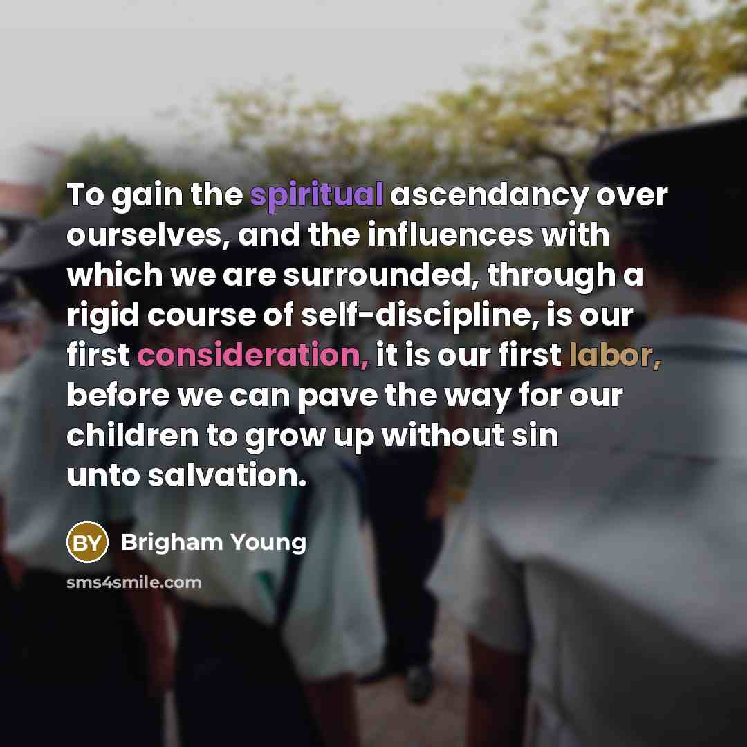 “To gain the spiritual ascendancy over ourselves, and the influences…” quote by Brigham Young