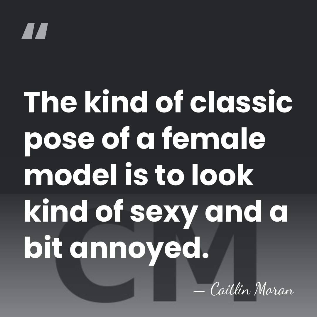 The kind of classic pose of a female model is to look&hellip; - Caitlin Moran