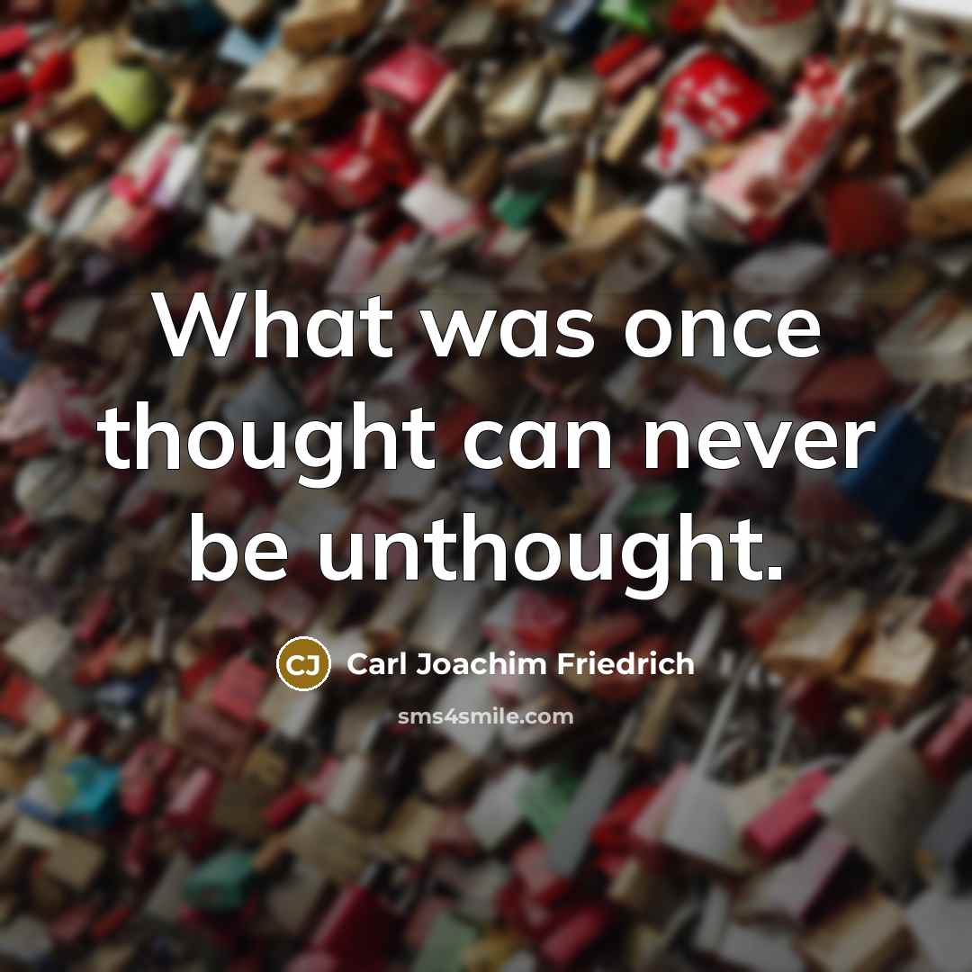 “What was once thought can never be unthought.…” quote by Carl Joachim Friedrich