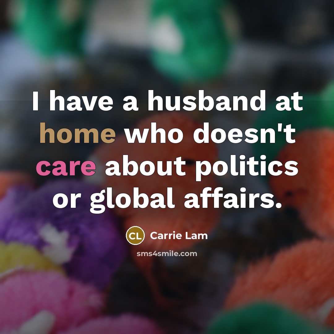 “I have a husband at home who doesn't care about…” quote by Carrie Lam