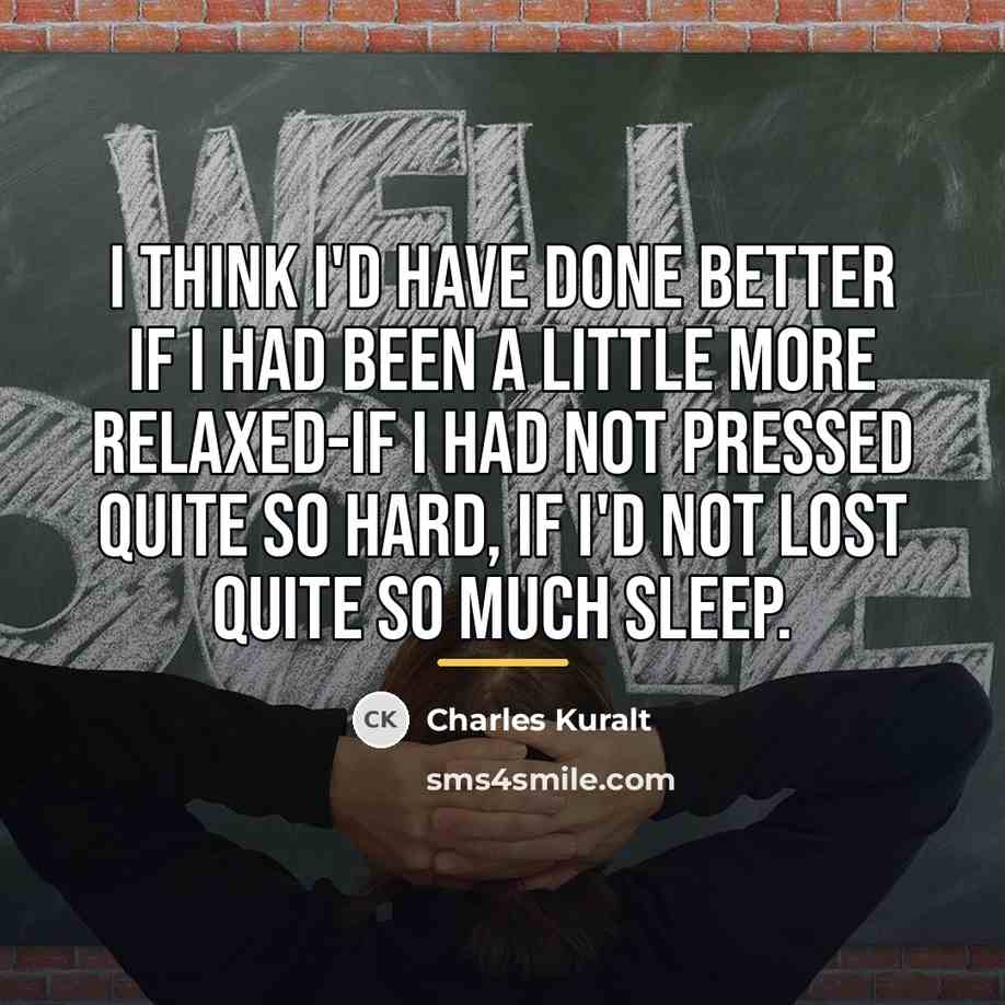 “I think I'd have done better if I had been…” quote by Charles Kuralt