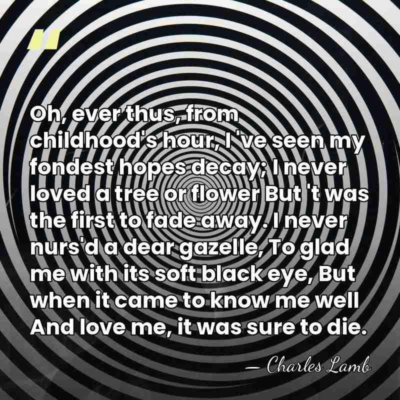 Oh, ever thus, from childhood's hour, I 've seen my fondest hopes&hellip; - Charles Lamb