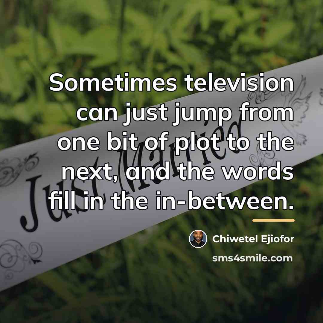 “Sometimes television can just jump from one bit of plot…” quote by Chiwetel Ejiofor