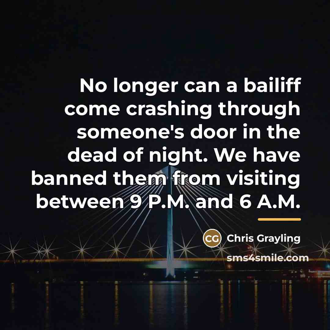 “No longer can a bailiff come crashing through someone's door…” quote by Chris Grayling