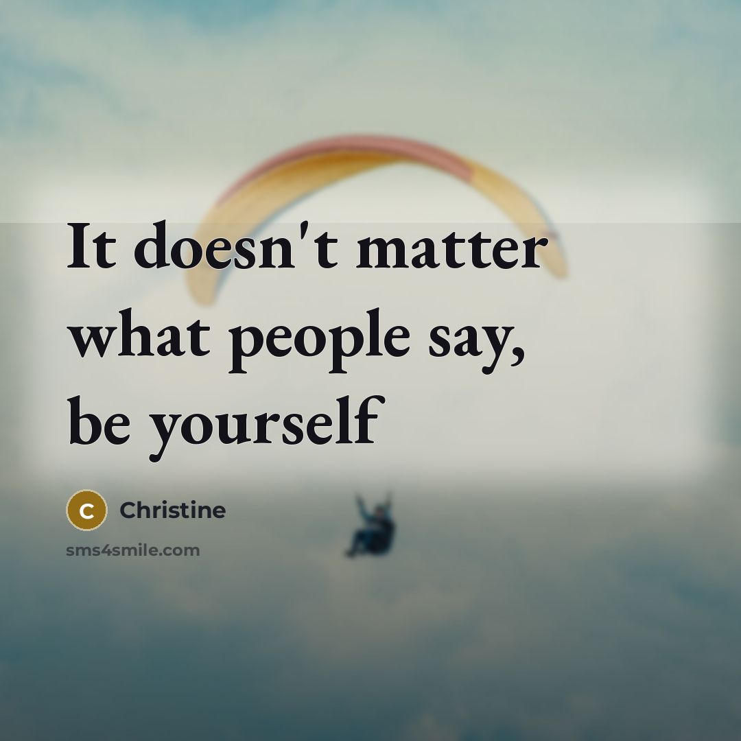 “It doesn't matter what people say, be yourself…” quote by Christine