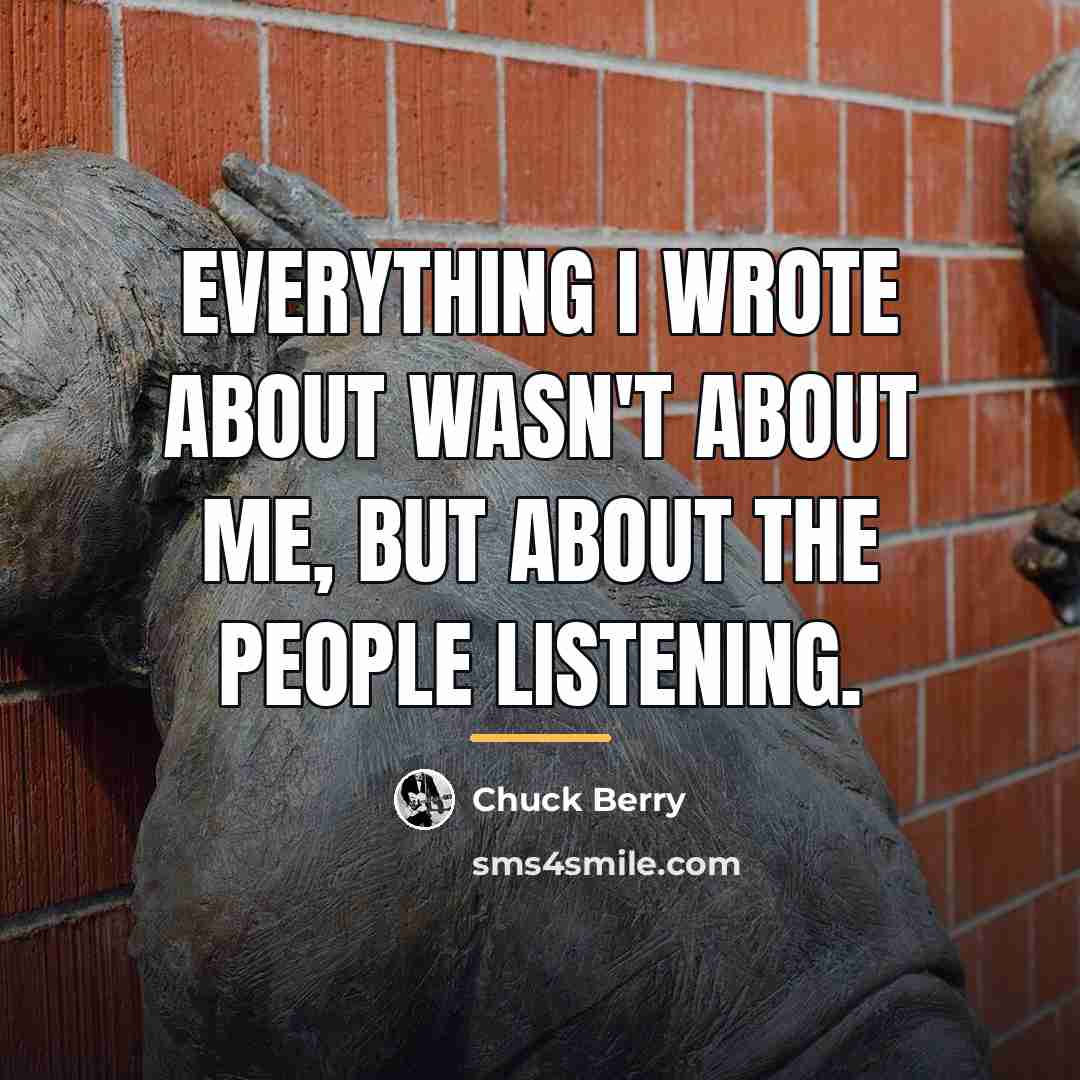 “Everything I wrote about wasn't about me, but about the…” quote by Chuck Berry
