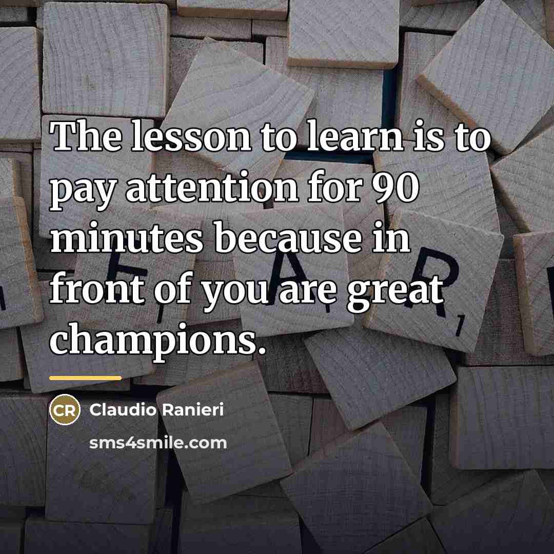 “The lesson to learn is to pay attention for 90…” quote by Claudio Ranieri