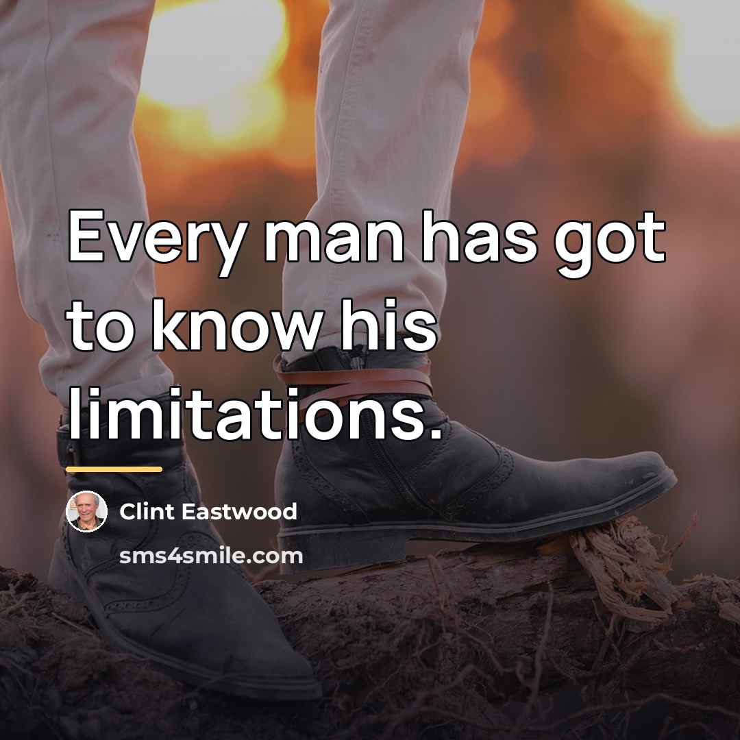“Every man has got to know his limitations.…” quote by Clint Eastwood