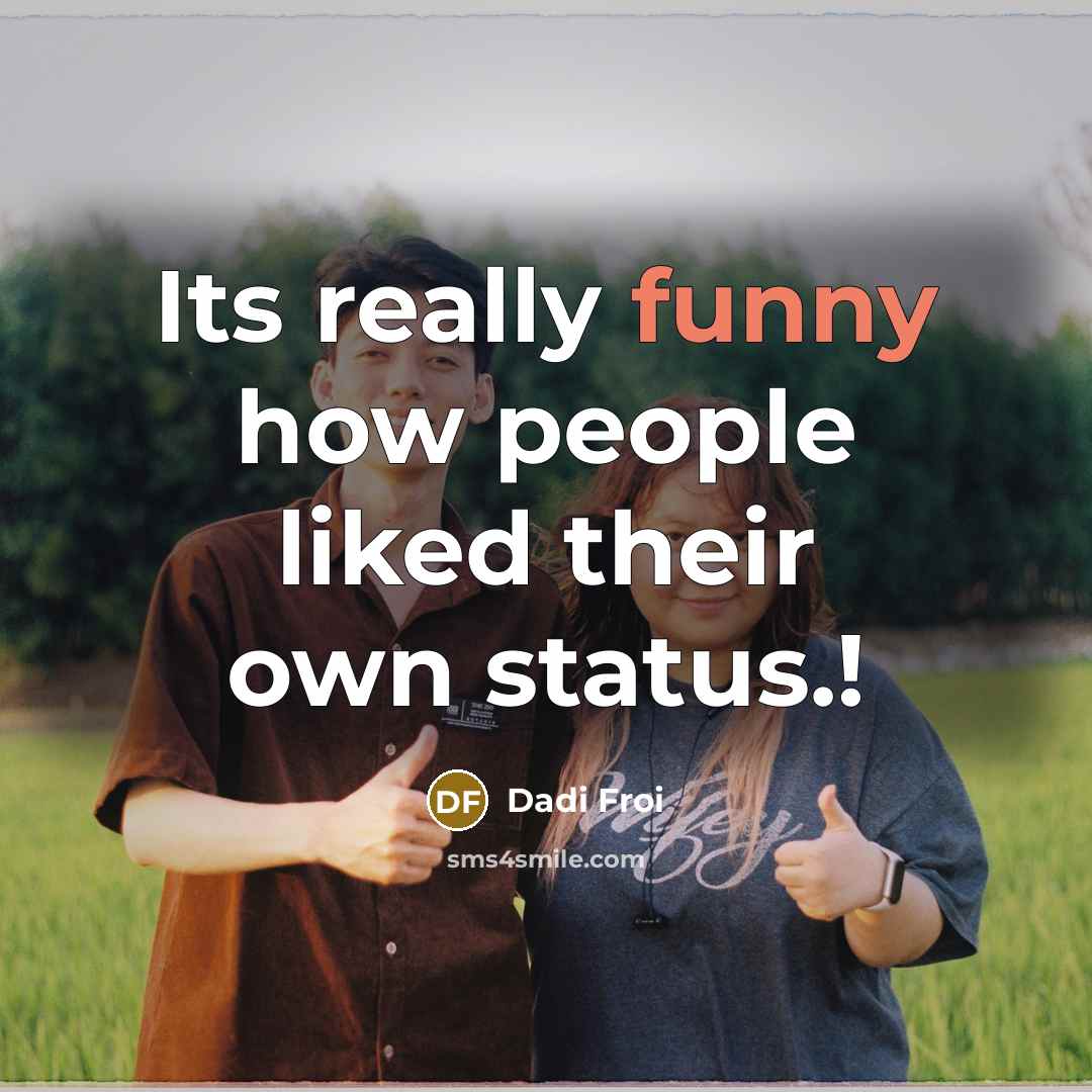 “Its really funny how people liked their own status.!” quote by Dadi Froi