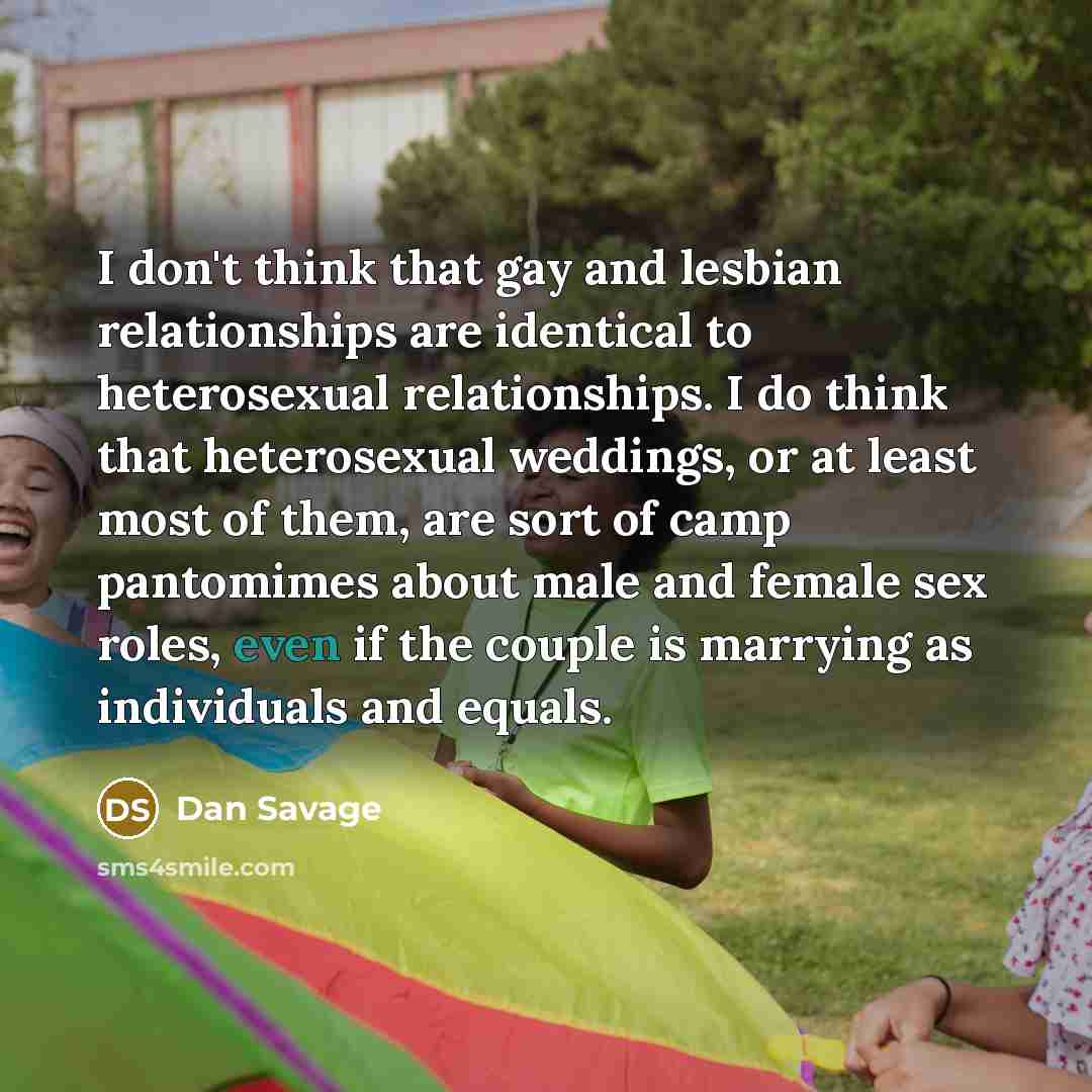 “I don't think that gay and lesbian relationships are identical…” quote by Dan Savage